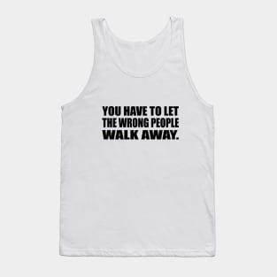 You have to let the wrong people walk away Tank Top